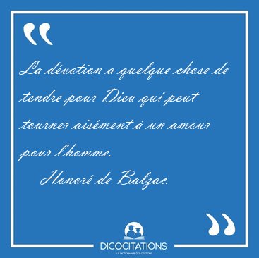 La d�votion a quelque chose de tendre pour Dieu qui peut tourner [...] - Honor� de Balzac...