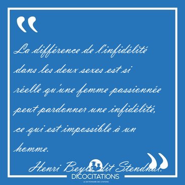 La diff�rence de l'infid�lit� dans les deux sexes est si r�elle [...] - Henri Beyle, dit Stendhal...