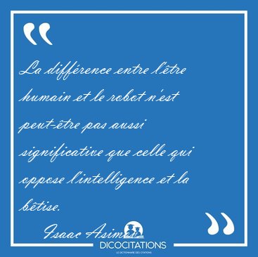 La diffrence entre l'tre humain et le robot n'est peut-tre [...] - Isaac Asimov...
