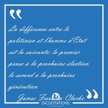 La diffrence entre le politicien et l'homme d'Etat est la [...] - James Freeman Clarke...