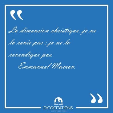 La dimension christique, je ne la renie pas ; je ne la [...] - Emmanuel Macron...