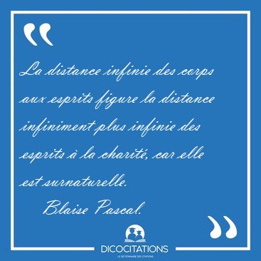 La distance infinie des corps aux esprits figure la distance [...] - Blaise Pascal...