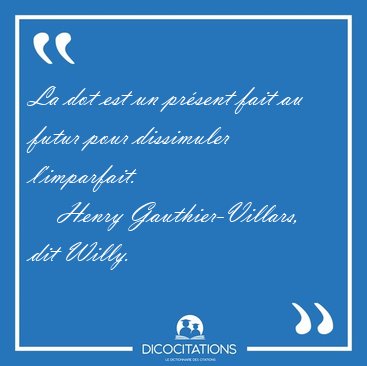 La dot est un pr�sent fait au futur pour dissimuler [...] - Henry Gauthier-Villars, dit Willy...