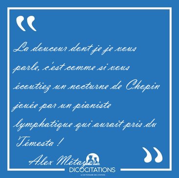 La douceur dont je je vous parle, c'est comme si vous coutiez [...] - Alex Mtayer...