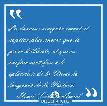La douceur rsigne meut et captive plus encore que la grce [...] - Henri-Frdric Amiel...