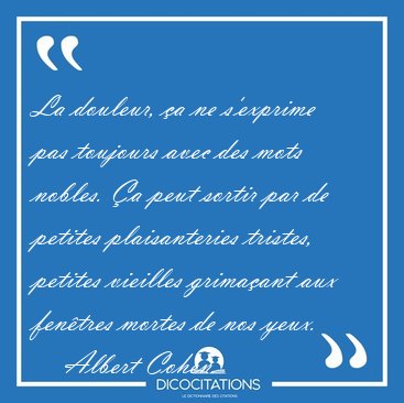 La douleur, �a ne s'exprime pas toujours avec des mots nobles. [...] - Albert Cohen...