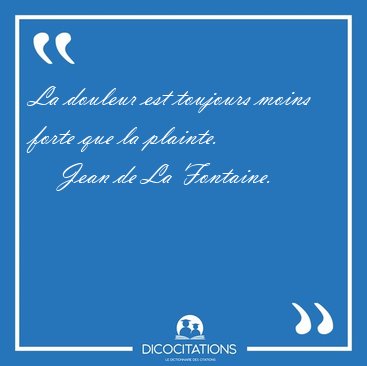 La douleur est toujours moins forte que la [...] - Jean de La Fontaine...
