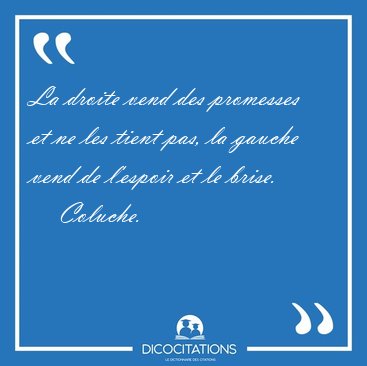 La droite vend des promesses et ne les tient pas, la gauche vend [...] - Coluche...