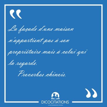 La faade d'une maison n'appartient pas  son propritaire mais [...] - Proverbes chinois...