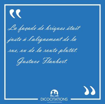 La fa�ade de briques �tait juste � l'alignement de la rue, ou de [...] - Gustave Flaubert...