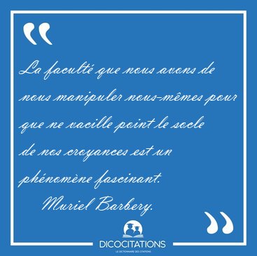 La facult que nous avons de nous manipuler nous-mmes pour que [...] - Muriel Barbery...