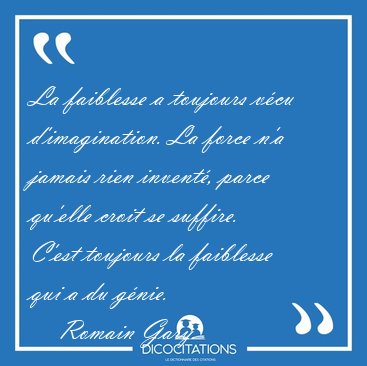 La faiblesse a toujours v�cu d'imagination. La force n'a jamais [...] - Romain Gary...