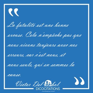 La fatalit� est une bonne excuse. Cela n'emp�che pas que nous [...] - Victor Del Arbol...