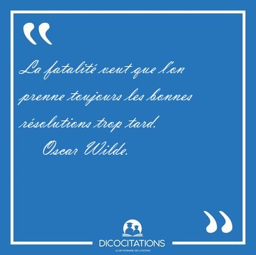 La fatalit veut que l'on prenne toujours les bonnes rsolutions [...] - Oscar Wilde...