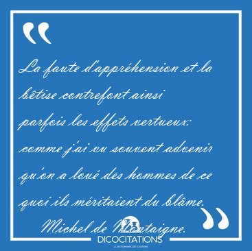 La faute d'appr�hension et la b�tise contrefont ainsi parfois [...] - Michel de Montaigne...