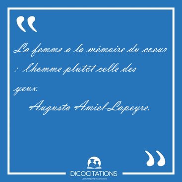 La femme a la m�moire du coeur :  l'homme plut�t celle des [...] - Augusta Amiel-Lapeyre...