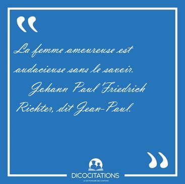 La femme amoureuse est audacieuse sans le [...] - Johann Paul Friedrich Richter, dit Jean-Paul...