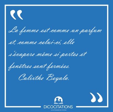 La femme est comme un parfum et, comme celui-ci, elle s'�vapore [...] - Calixthe Beyala...