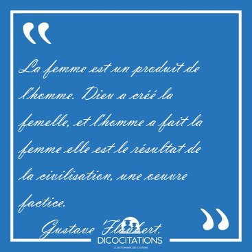 La femme est un produit de l'homme. Dieu a cr la femelle, et [...] - Gustave Flaubert...