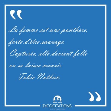 La femme est une panthre, forte d'tre sauvage. Capture, elle [...] - Tobie Nathan...