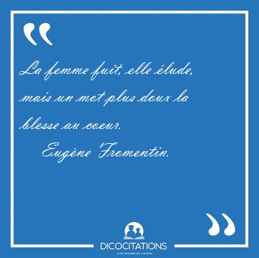 La femme fuit, elle lude, mais un mot plus doux la blesse au [...] - Eugne Fromentin...