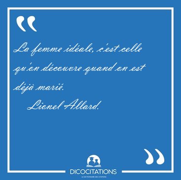 La femme id�ale, c'est celle qu'on d�couvre quand on est d�j� [...] - Lionel Allard...