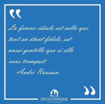 La femme idale est celle qui, tout en tant fidle, est aussi [...] - Andr Roussin...