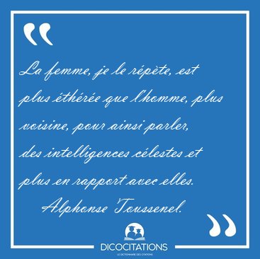 La femme, je le rpte, est plus thre que l'homme, plus [...] - Alphonse Toussenel...