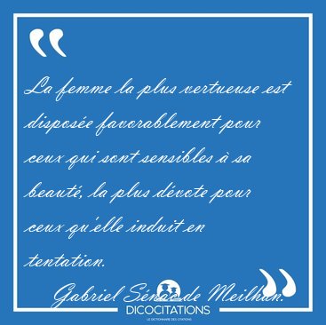 La femme la plus vertueuse est dispos�e favorablement pour ceux [...] - Gabriel S�nac de Meilhan...