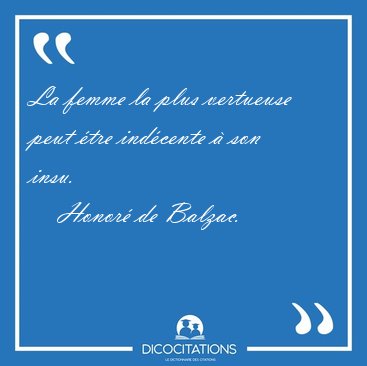 La femme la plus vertueuse peut �tre ind�cente � son [...] - Honor� de Balzac...