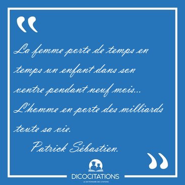 La femme porte de temps en temps un enfant dans son ventre [...] - Patrick S�bastien...