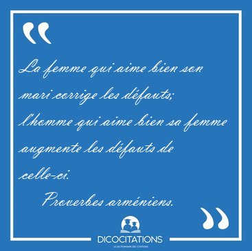 La femme qui aime bien son mari corrige les dfauts; l'homme qui [...] - Proverbes armniens...