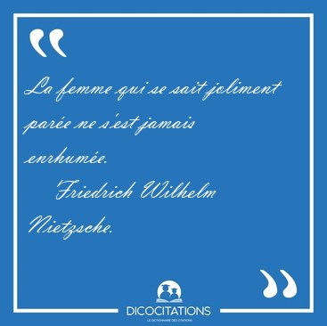 La femme qui se sait joliment par�e ne s'est jamais [...] - Friedrich Wilhelm Nietzsche...