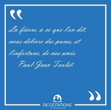 La fi�vre, � ce que l'on dit, nous d�livre des puces, et [...] - Paul-Jean Toulet...