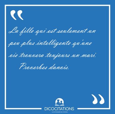 La fille qui est seulement un peu plus intelligente qu'une oie [...] - Proverbes danois...