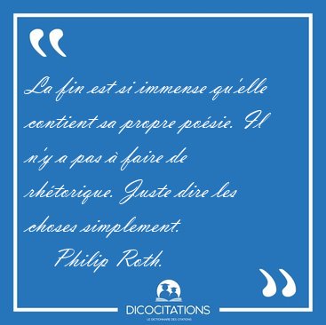 La fin est si immense qu'elle contient sa propre po�sie. Il n'y [...] - Philip Roth...