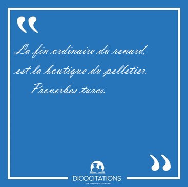 La fin ordinaire du renard, est la boutique du [...] - Proverbes turcs...
