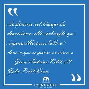 La flamme est l'image du despotisme: elle r�chauffe qui [...] - Jean Antoine Petit, dit John Petit-Senn...
