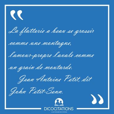 La flatterie a beau se grossir comme une montagne, [...] - Jean Antoine Petit, dit John Petit-Senn...