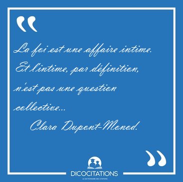 La foi est une affaire intime. Et l'intime, par dfinition, [...] - Clara Dupont-Monod...