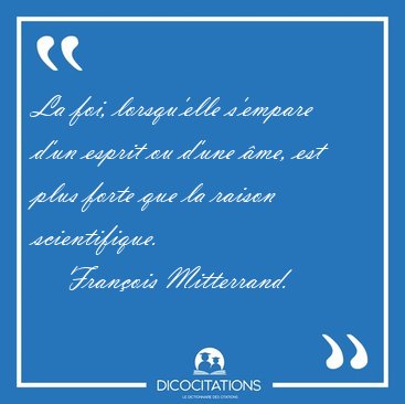 La foi, lorsqu'elle s'empare d'un esprit ou d'une me, est plus [...] - Franois Mitterrand...