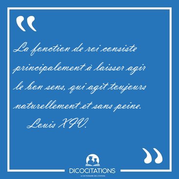 La fonction de roi consiste principalement  laisser agir le bon [...] - Louis XIV...