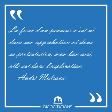 La force d'un penseur n'est ni dans son approbation ni dans sa [...] - Andr Malraux...