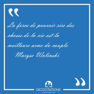 La force de pouvoir rire des choses de la vie est la meilleure [...] - Maryse Wolinski...