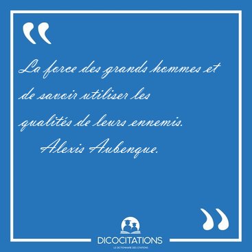 La force des grands hommes et de savoir utiliser les qualit�s de [...] - Alexis Aubenque...
