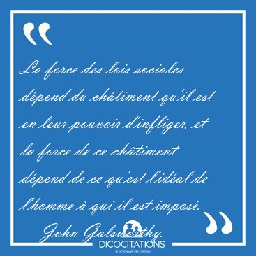 La force des lois sociales d�pend du ch�timent qu'il est en leur [...] - John Galsworthy...