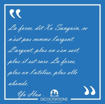La force, dit Xu Sanguin, ce n'est pas comme l'argent. L'argent, [...] - Yu Hua ...
