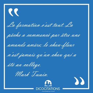 La formation c'est tout. La pche a commenc par tre une amande [...] - Mark Twain...