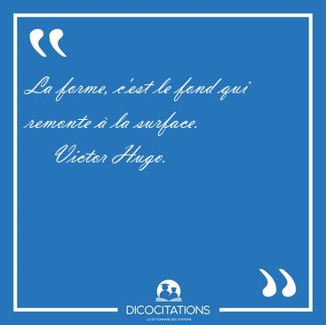 La forme, c'est le fond qui remonte  la [...] - Victor Hugo...