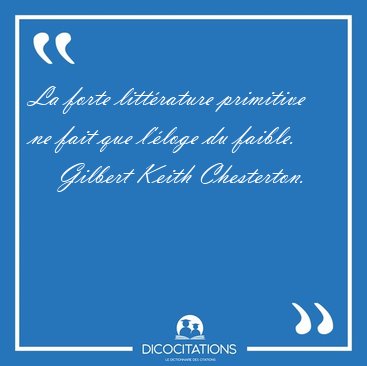 La forte littrature primitive ne fait que l'loge du [...] - Gilbert Keith Chesterton...